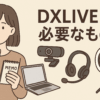 DXLIVEに必要なもの