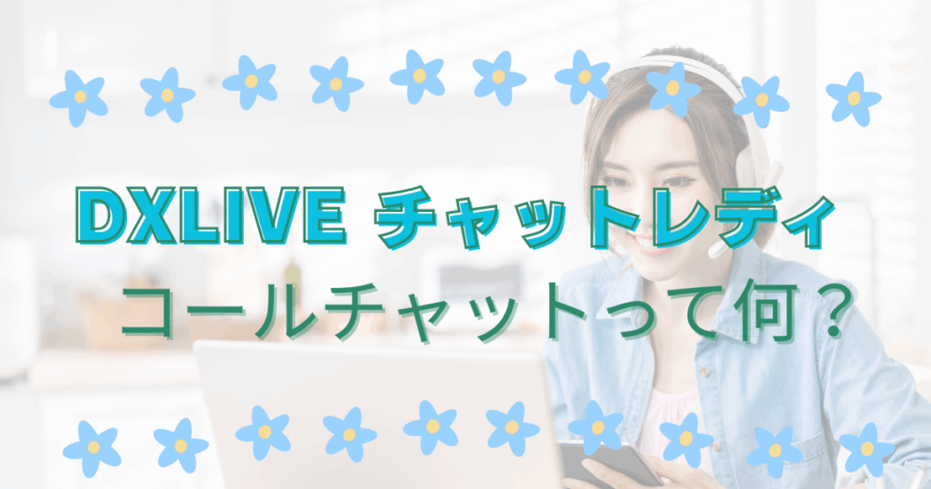 DXLIVEチャットレディ必見！コールチャット（コルチャ）で待機なし＆高効率に稼ぐ裏ワザ公開